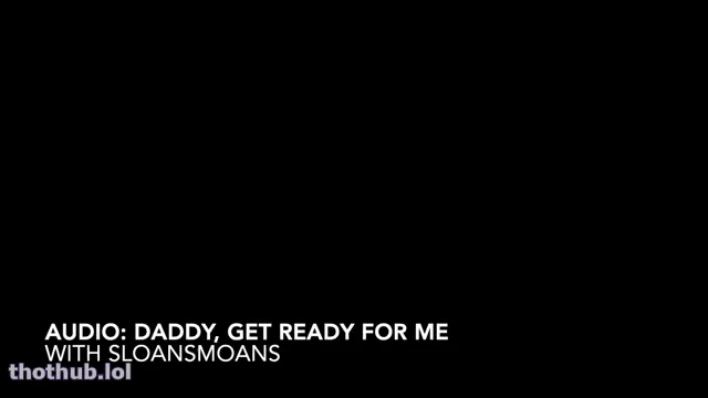 Sloansmoans audio daddy get ready for me