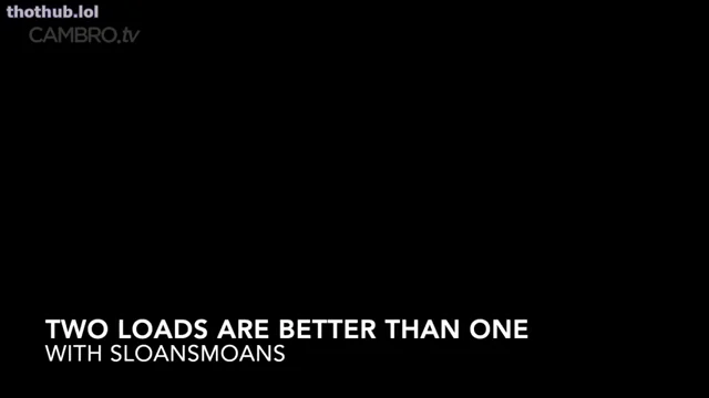 Sloansmoans two loads are better than one