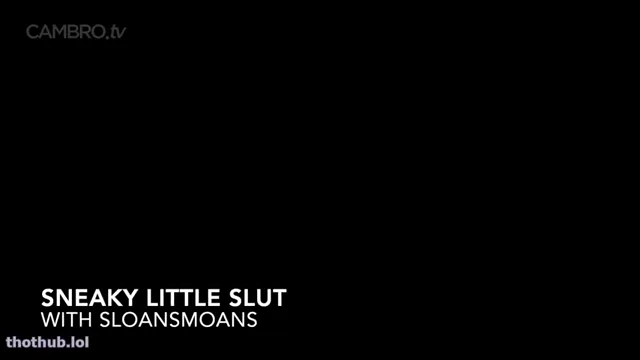 Sneaky little slut sloansmoans