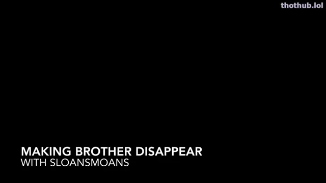 Making brother disappear sloansmoans