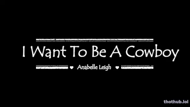 AnabelleLeigh – I Want To Be A Cowboy