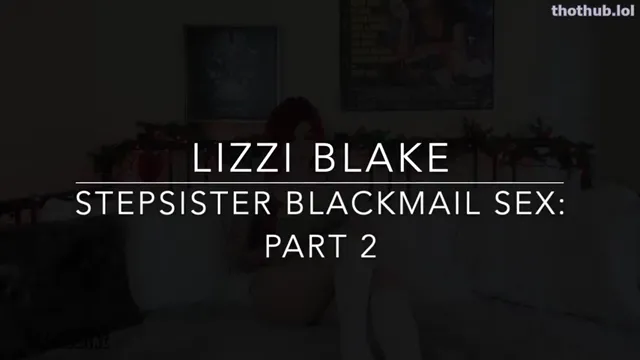 Lizzi Blake – Sister Blackmail Sex PART 2
