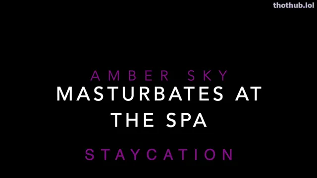 Amber sky – masturbates at the spa- staycation