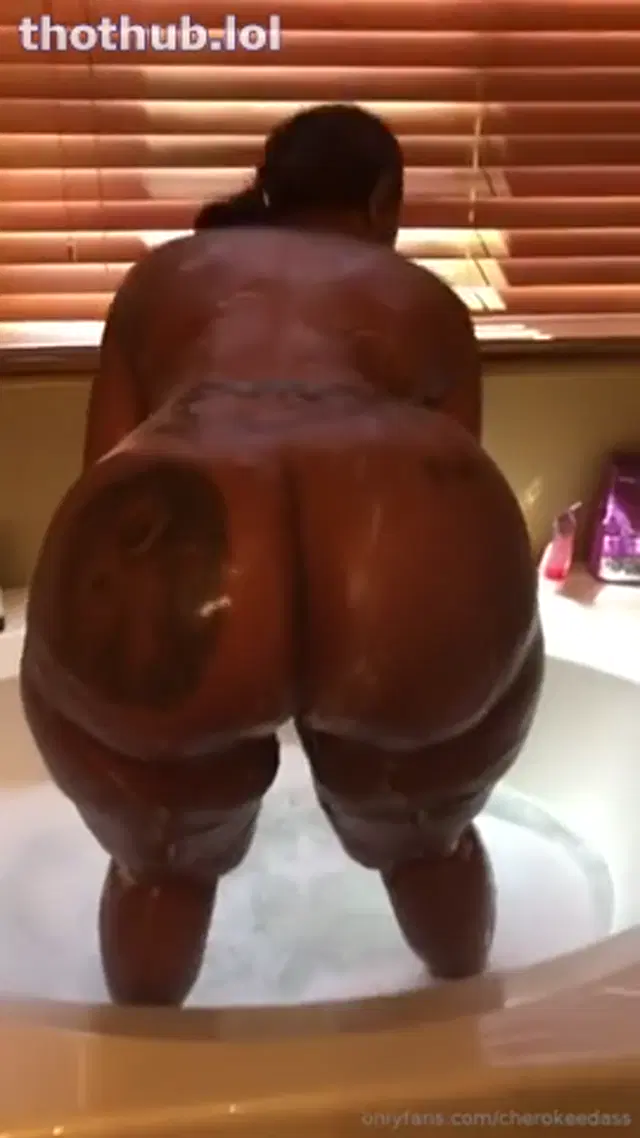 Cherokee D’ass Bath Tub Twerk
