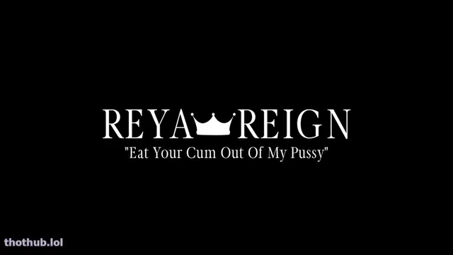 Reya reign creampie eating cum