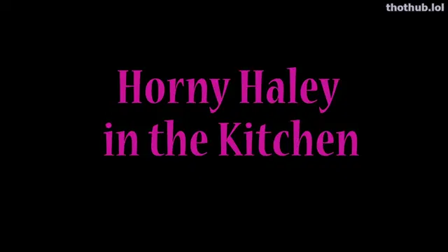 Haley Ryder – Horny Haley in the kitchen